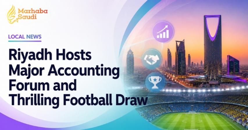 Riyadh Hosts Major Accounting Forum and Thrilling Football Draw