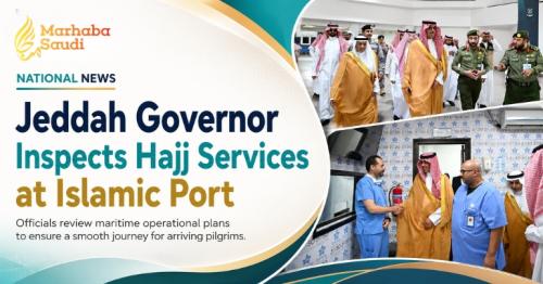 Jeddah Governor Inspects Hajj Services at Islamic Port